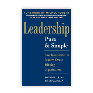 Leadership Pure & Simple: How Transformative Leaders Create Winning Organizations